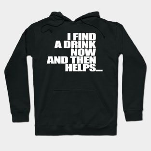 I find a drink now and then helps Hoodie